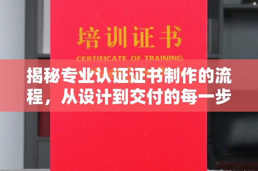 故城揭秘专业认证证书制作的流程，从设计到交付的每一步
